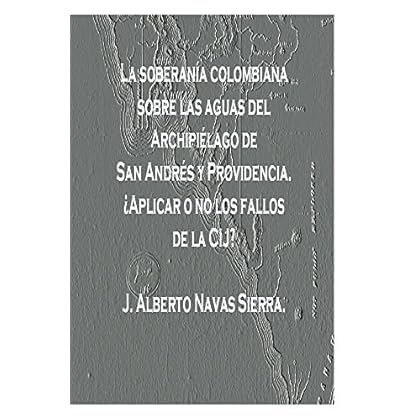 La soberania colombiana sobre las Aguas del Archipielago de San Andres y Providencia La soberania colombiana sobre las Aguas del Archipielago de San Andres y Providencia