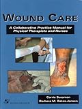 Wound Care : A Collaborative Practice Manual for Physical Therapists and Nurses, Bates-Jensen, Barbara and Sussman, Carrie, 0834207486