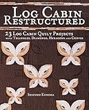 Log Cabin Restructured: 23 Log Cabin Quilt Projects Made with Triangles, Diamonds, Hexagons and Curv by 