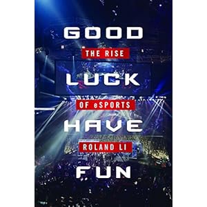 Good Luck Have Fun: The Rise of eSports