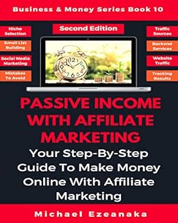 Amazon Com Passive Income With Affiliate Marketing Your Step By - passive income with affiliate marketing your step by step guide to make money