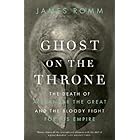 Ghost on the Throne: The Death of Alexander the Great and the Bloody Fight for His Empire