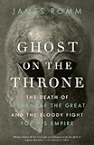Ghost on the Throne: The Death of Alexander the Great and the Bloody Fight for His Empire