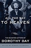 All the Way to Heaven: The Selected Letters of Dorothy Day