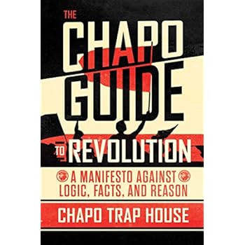 The Chapo Guide to Revolution: A Manifesto Against Logic, Facts, and Reason The Chapo Guide to Revolution: A Manifesto Against Logic, Facts, and Reason