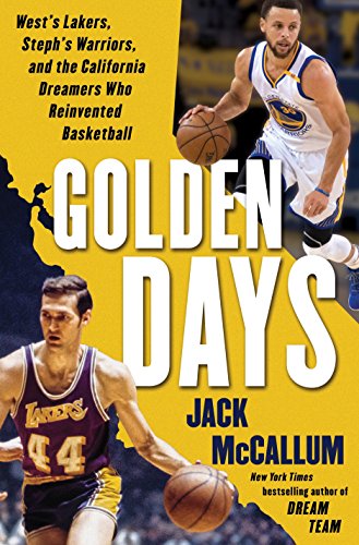 Golden Days: West's Lakers, Steph's Warriors, and the California Dreamers Who Reinvented Basketball