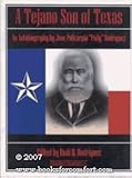 A Tejano Son of Texas : An Autobiography, Rodriguez, Jose Policarpio, 0972251006