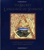 The Secret Language of Symbols: A Visual Key to Symbols Their Meanings by David Fontana
