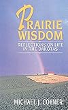 Prairie Wisdom: Reflections on Life in the Dakotas by 