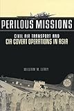 Perilous Missions: Civil Air Transport and CIA Covert Operations in Asia by