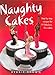 Naughty Cakes: Step-by-Step Recipes for 19 Fabulous, Fun Cakes by Debbie Brown