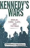Kennedy's Wars: Berlin, Cuba, Laos, and Vietnam
