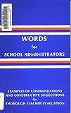 Words for School Administrators : Examples of Commendations and Constructive Suggestions for Thorough Teacher Evaluation, Wilson, Donald R., 0939136007