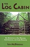 The Log Cabin: An Adventure in Self-Reliance, Individualism, and Cabin Building by Len McDougall