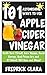 101 Astonishing Ways to Use Apple Cider: Sooth Sore Throat, Cure Hiccups, Boost Energy, Heal Poison Ivy and 97 More! (101 Uses and Ways)