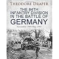 The 84th Infantry Division In The Battle Of Germany: November 1944-May 1945