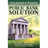 The Public Bank Solution: From Austerity to Prosperity by Ellen Hodgson Brown (2013-06-11)