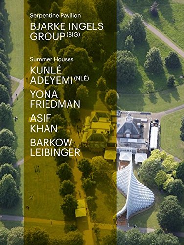 [B.e.s.t] Serpentine Pavilion and Summer Houses 2016: Bjarke Ingels Group, Kunlé Adeymi, Yona Friedman, Asif<br />PDF