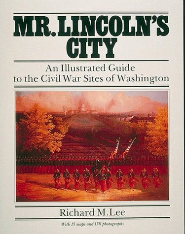 Mr. Lincoln's City: An Illustrated Guide to the Civil War Sites of Washington