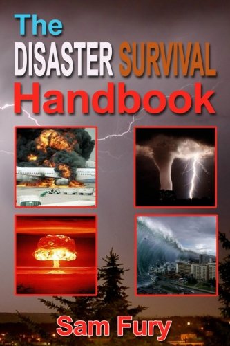 The Disaster Survival Handbook: The Disaster Preparedness Handbook for Man-Made and Natural Disasters (Escape, Evasion and Survival) (Volume 2)