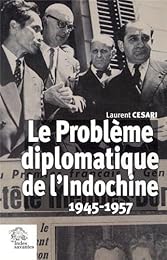 Le  problème diplomatique de l'Indochine, 1945-1957
