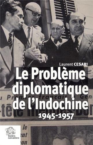 Le  problème diplomatique de l'Indochine, 1945-1957