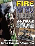 Fire, Nitro, Rubber, and Smoke: Bob McClurg's Drag Racing Memories by 