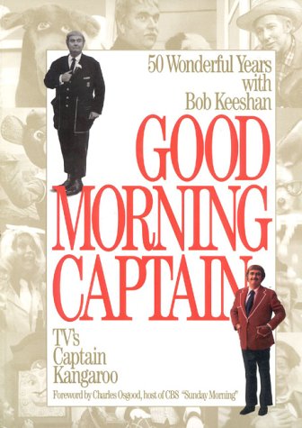 Good Morning, Captain: Fifty Wonderful Years with Bob Keeshan, TV's Captain Kangaroo by Bob Keeshan