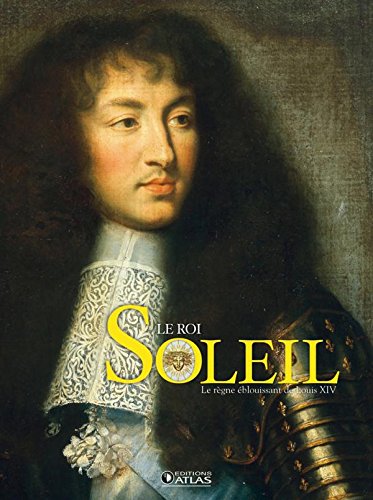 Le Roi Soleil Le Regne Eblouissant De Louis Xiv Histoire 9782723479417 Amazon Com Books