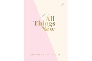 100 Days of All Things New: Daily Devotions to Get Unstuck in Life and Find Purpose Again (A 100-Day Devotional)