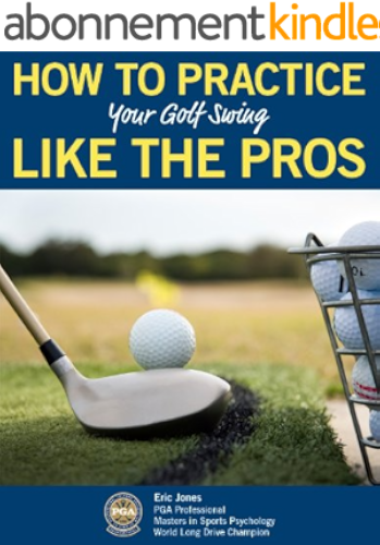 Download HOW TO PRACTICE YOUR GOLF SWING LIKE THE PROS (English Edition) PDF