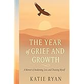 The Year of Grief and Growth: A Memoir of Awakening, Loss, and Choosing Myself