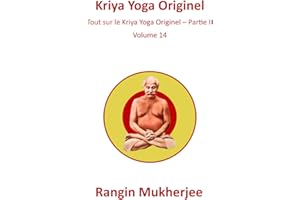 Kriya Yoga Originel: Tout sur le Kriya Yoga Originel – Partie II - Volume 14 (French Edition)