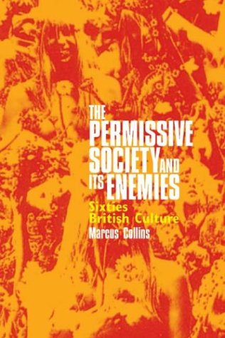 The Permissive Society and Its Enemies: Sixties British CultureFrom Rivers Oram Press The Permissive Society and Its Enemies: Sixties British CultureFrom Rivers Oram Press