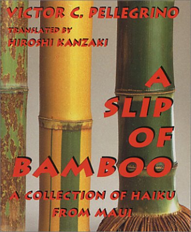 A Slip of Bamboo: A Collection of Haiku from Maui (English and Japanese Edition) by Victor C. Pellegrino, Hiroshi Kanzaki