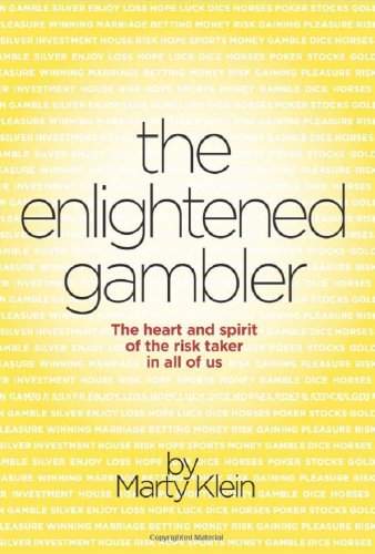 The Enlightened Gambler: The Heart and Spirit of the Risk-Taker in All of Us by Marty klein