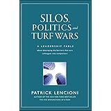 Silos, Politics and Turf Wars: A Leadership Fable About Destroying the Barriers That Turn Colleagues Into Competitors (J-B Le