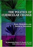 The Politics of Curricular Change : Race, Hegemony, and Power in Education, Brown, M. Christopher and Land, Roderic R., 082044863X