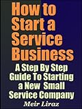 How to Start a Service Business - A Step By Step Guide To Starting a New Small Service Company