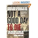 Not a Good Day to Die: The Untold Story of Operation Anaconda