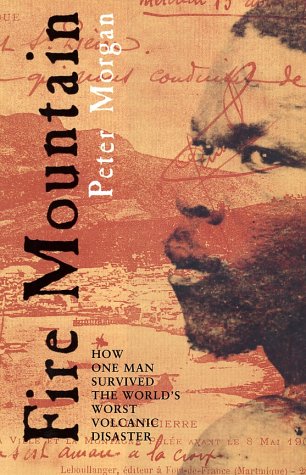 Fire Mountain: How 30,000 Perished and One Man Survived the World's Worst Volcanic Disaster