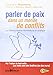 Parler de paix dans un monde de conflits : La communication non-violente en pratique by 