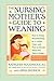 The Nursing Mother's Guide to Weaning - Revised: How to Bring Breastfeeding to a Gentle Close, and How to Decide When the Time Is Right