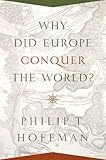 Why Did Europe Conquer the World? (The Princeton Economic History of the Western World)