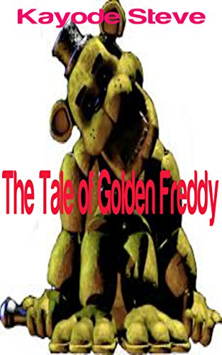 The Tale of FNAF Golden Freddy: A Fan Fiction of Five Nights at Freddy's