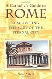 A Catholic's Guide to Rome: Discovering the Soul of the Eternal City by Frank J. Korn