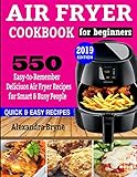 AIR FRYER COOKBOOK FOR BEGINNERS: 550 Easy-to-Remember Delicious Air Fryer Recipes for Smart and Bus
