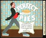 Perfect Pies: A Complete Savory and Sweet Fare of Unique Wholesome Pies by 