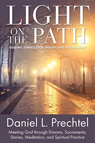 Light on the Path: Guiding Symbols for Insight and Discernment: Meeting God through Dreams, Sacramen by Daniel L. Prechtel
