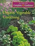 Organic Vegetable Gardening (Time-life Complete Gardener) by 